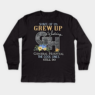 Some Of Us Grew Up Watching General Hopital The Cool Ones Still Do Kids Long Sleeve T-Shirt